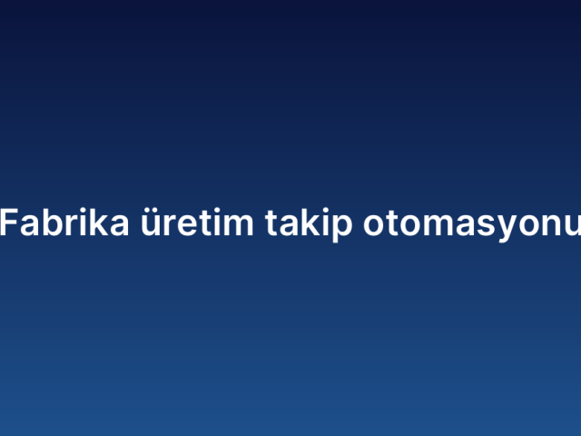Fabrika üretim takip otomasyonu