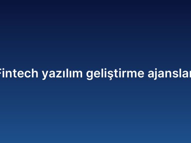 Fintech yazılım geliştirme ajansları