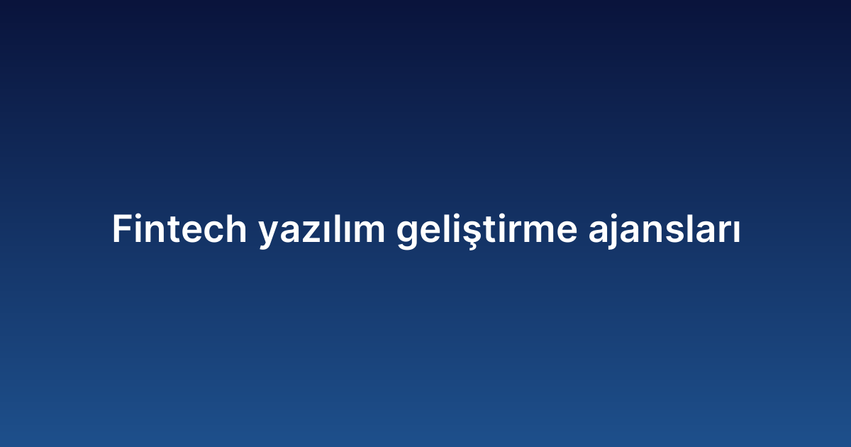 Fintech yazılım geliştirme ajansları