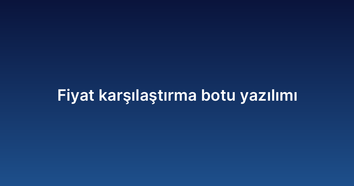 Fiyat karşılaştırma botu yazılımı