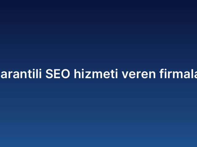 Garantili SEO hizmeti veren firmalar