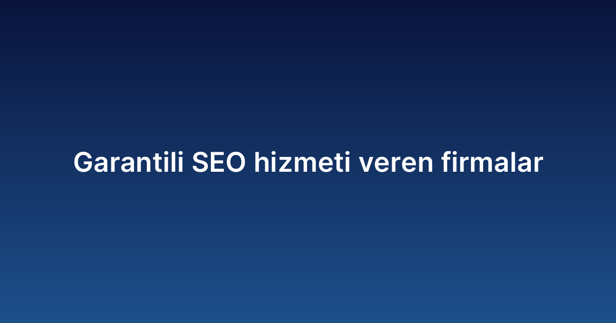 Garantili SEO hizmeti veren firmalar