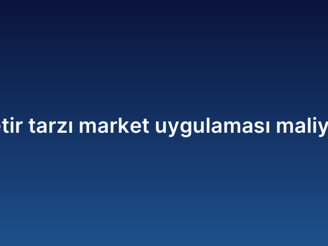 Getir tarzı market uygulaması maliyeti