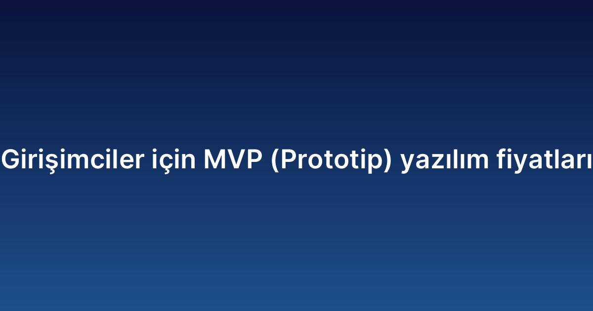 Girişimciler için MVP (Prototip) yazılım fiyatları