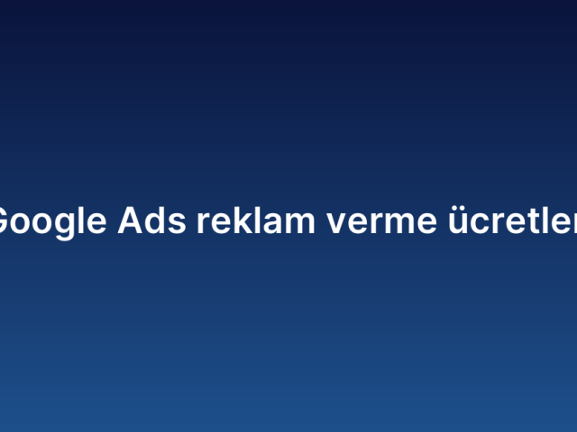 Google Ads reklam verme ücretleri
