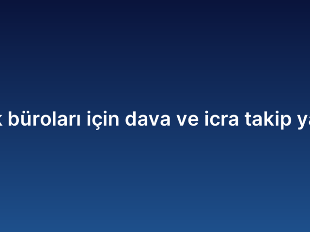 Hukuk büroları için dava ve icra takip yazılımı