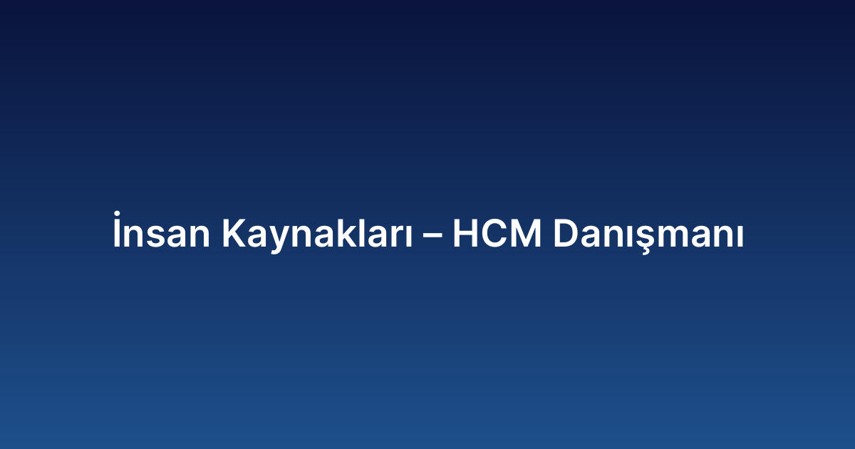 İnsan Kaynakları – HCM Danışmanı