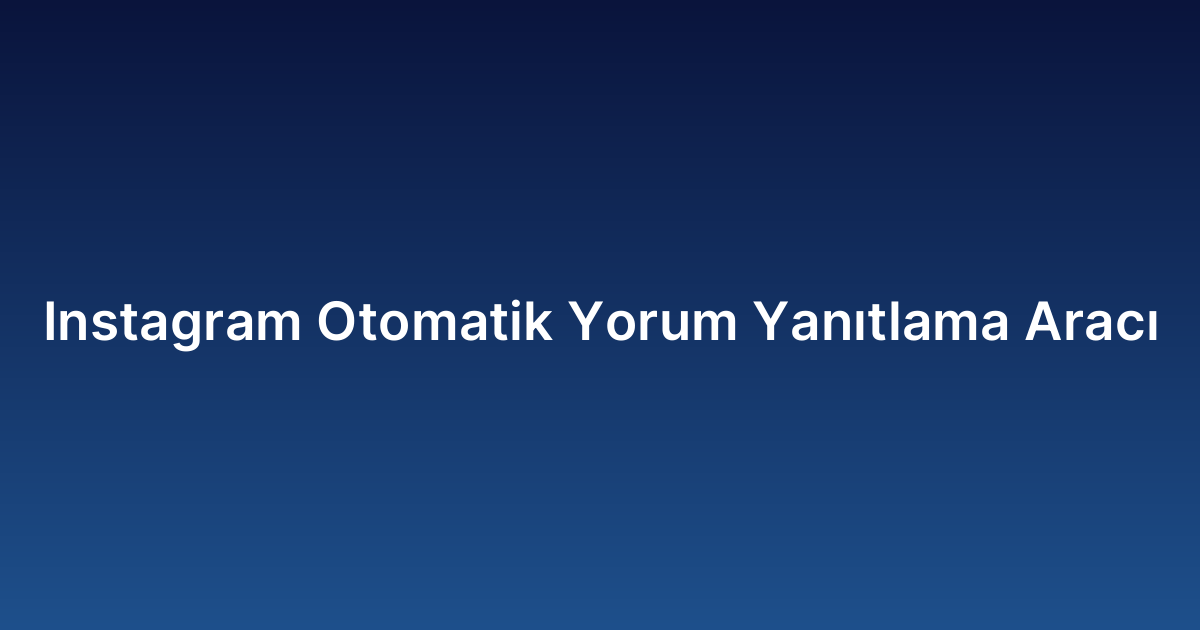 Instagram Otomatik Yorum Yanıtlama Aracı
