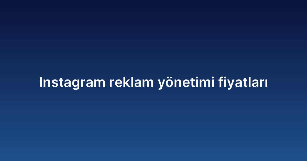 Instagram reklam yönetimi fiyatları