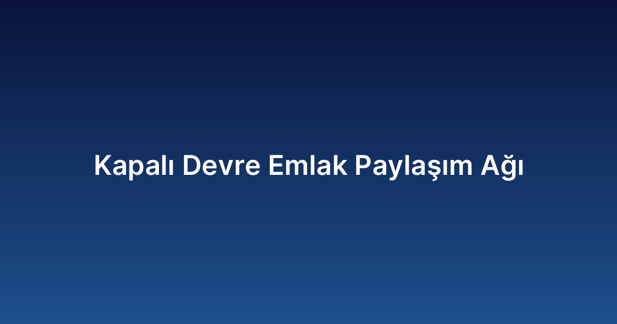 Kapalı Devre Emlak Paylaşım Ağı
