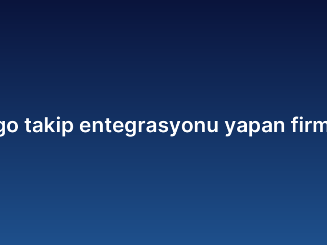Kargo takip entegrasyonu yapan firmalar