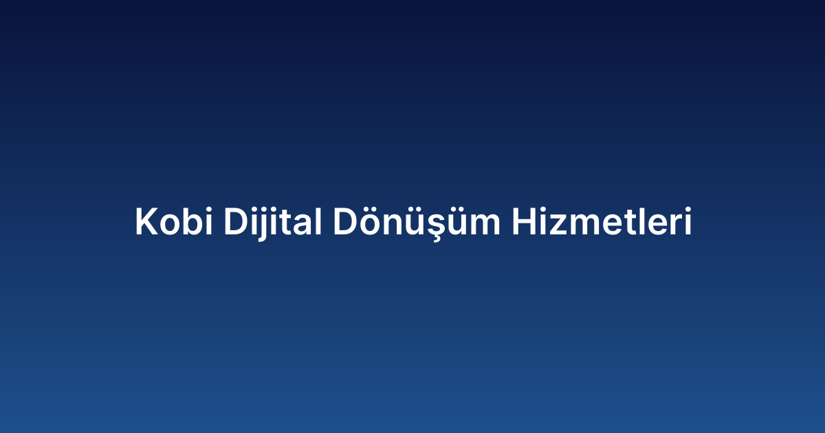Kobi Dijital Dönüşüm Hizmetleri