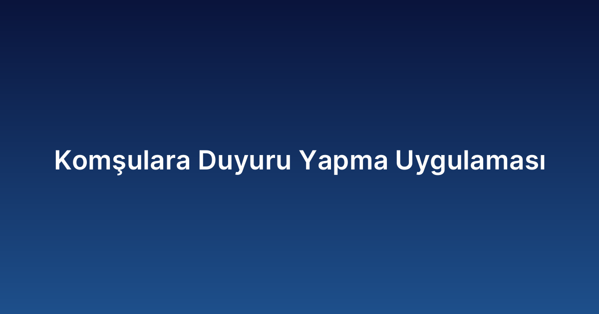 Komşulara Duyuru Yapma Uygulaması