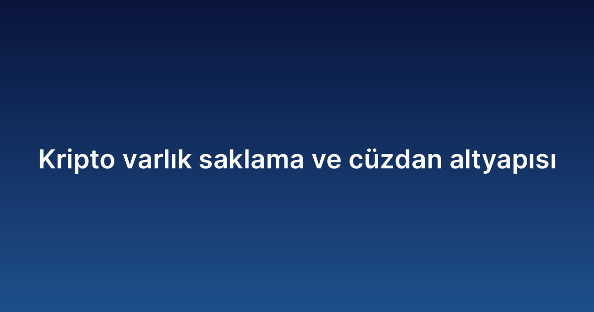 Kripto varlık saklama ve cüzdan altyapısı