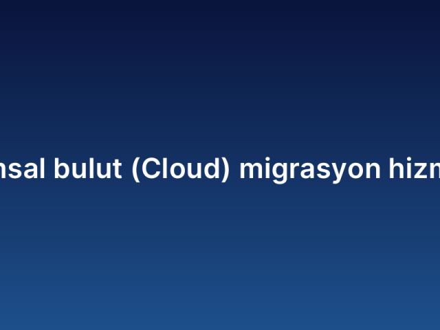Kurumsal bulut (Cloud) migrasyon hizmetleri