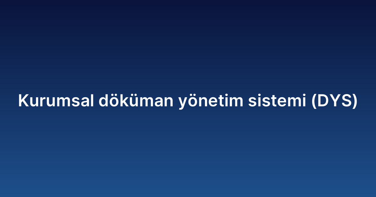 Kurumsal döküman yönetim sistemi (DYS)