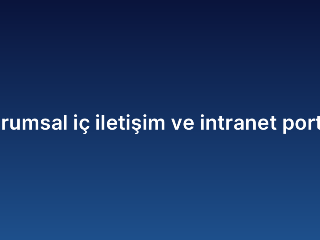 Kurumsal iç iletişim ve intranet portalı