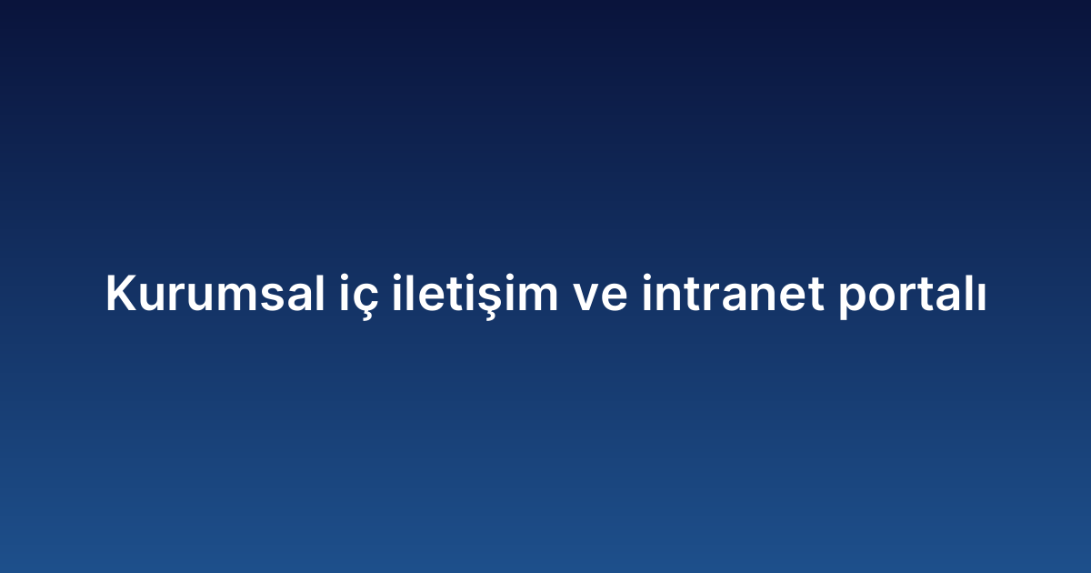 Kurumsal iç iletişim ve intranet portalı