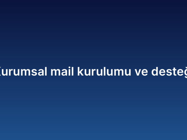 Kurumsal mail kurulumu ve desteği