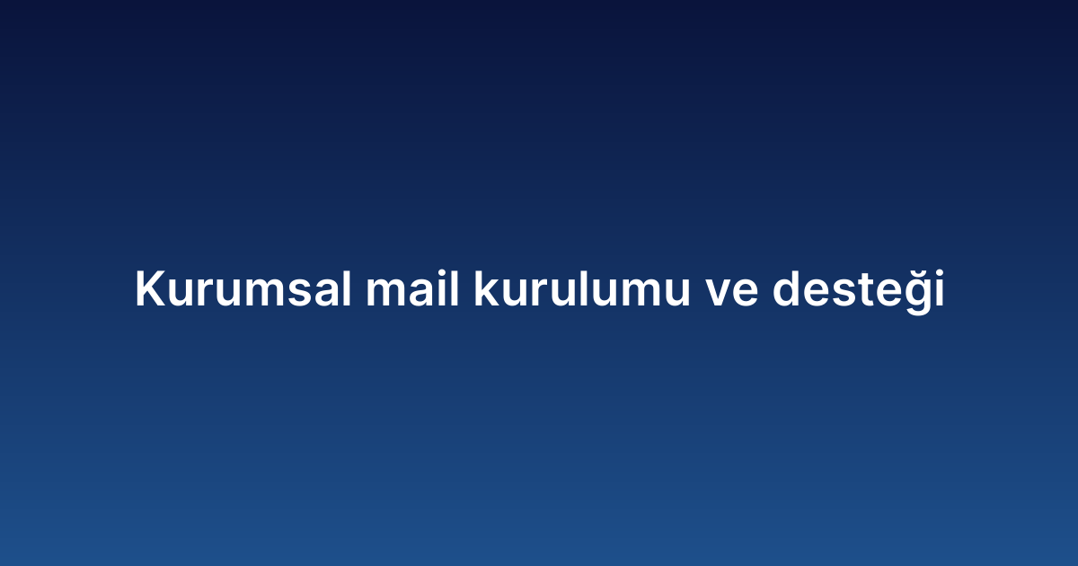 Kurumsal mail kurulumu ve desteği