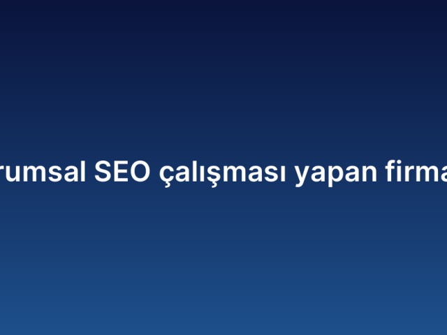 Kurumsal SEO çalışması yapan firmalar