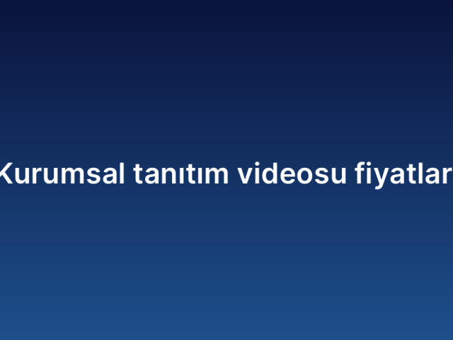 Kurumsal tanıtım videosu fiyatları