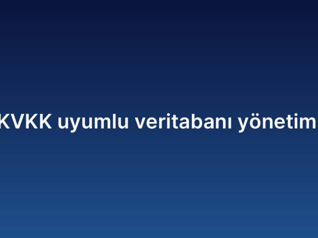 KVKK uyumlu veritabanı yönetimi