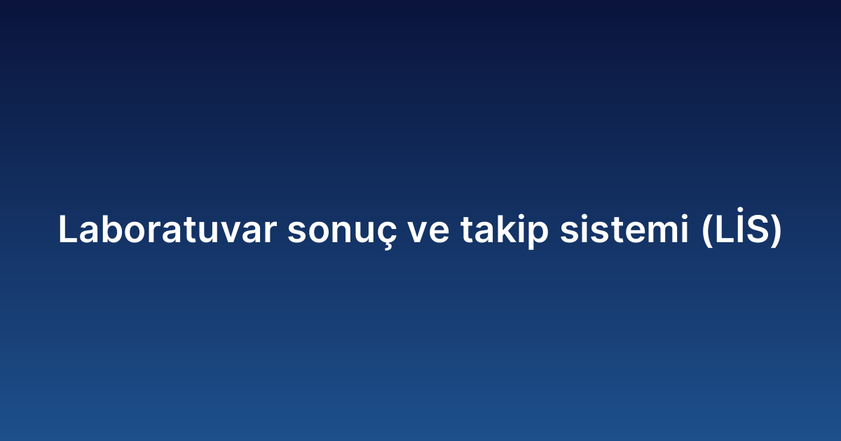 Laboratuvar ve takip sistemi (LİS)