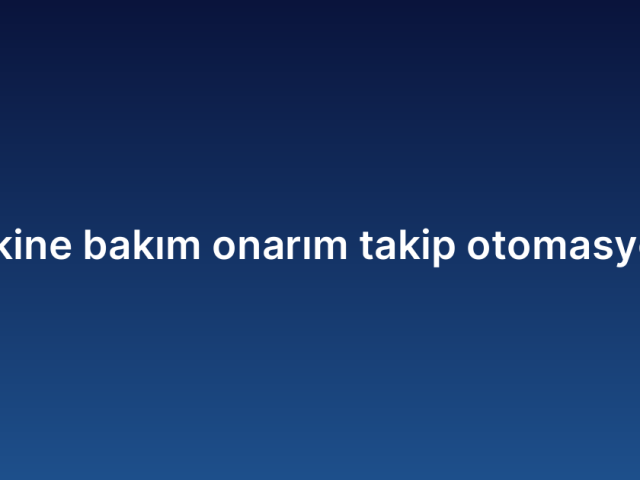 Makine bakım onarım takip otomasyonu