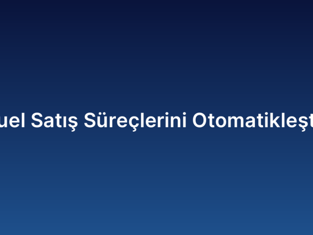 Manuel Satış Süreçlerini Otomatikleştirme