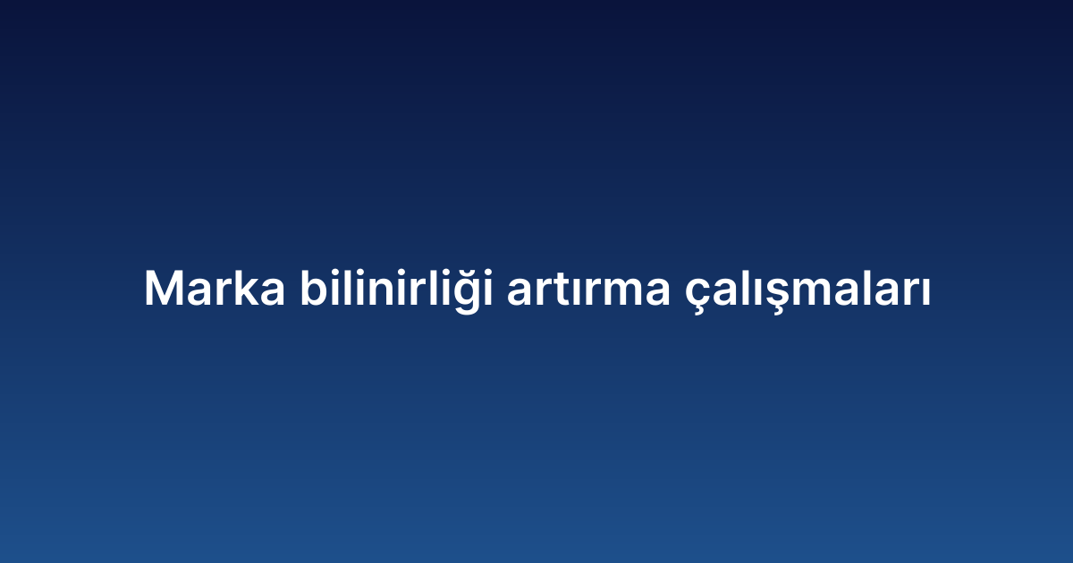 Marka bilinirliği artırma çalışmaları