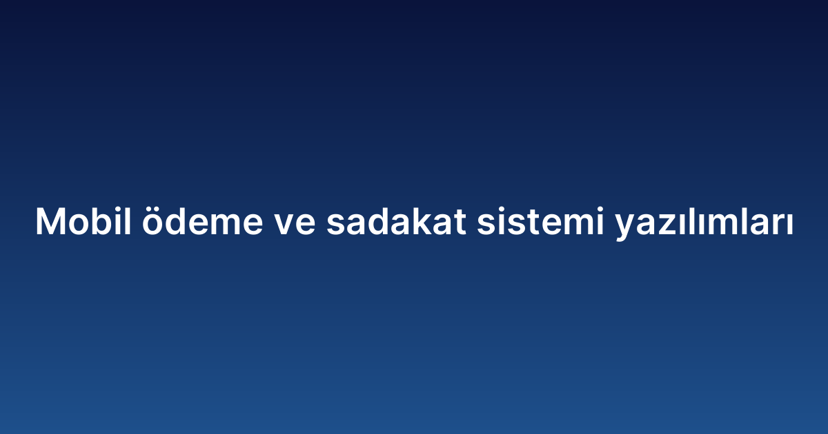 Mobil ödeme ve sadakat sistemi yazılımları