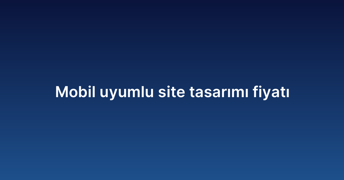 Mobil uyumlu site tasarımı fiyatı
