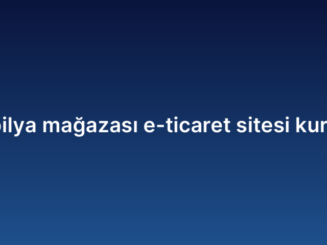 Mobilya mağazası e-ticaret sitesi kurmak