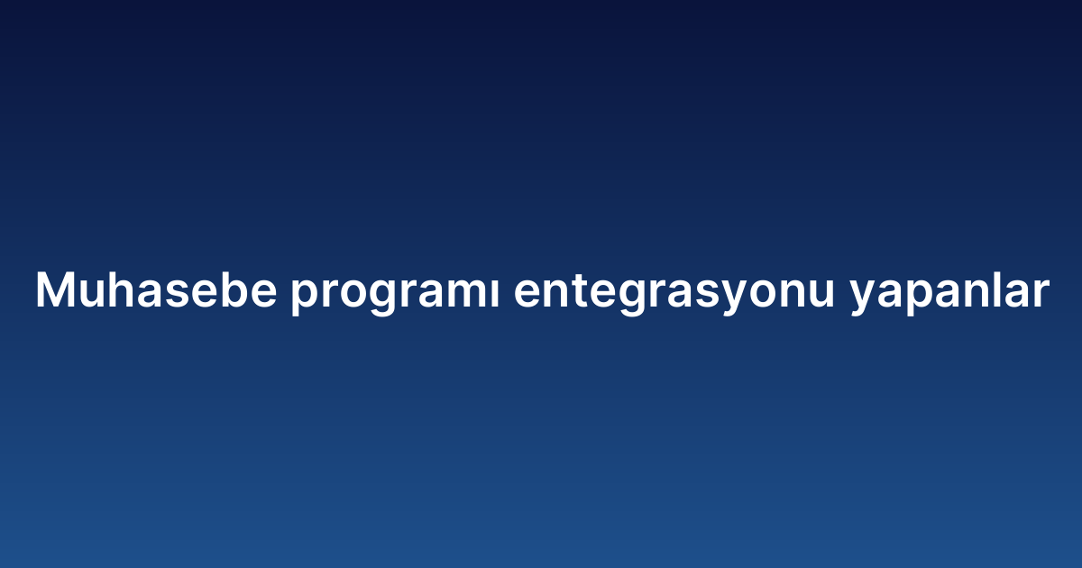 Muhasebe programı entegrasyonu yapanlar