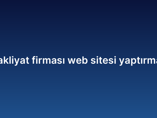 Nakliyat firması web sitesi yaptırmak