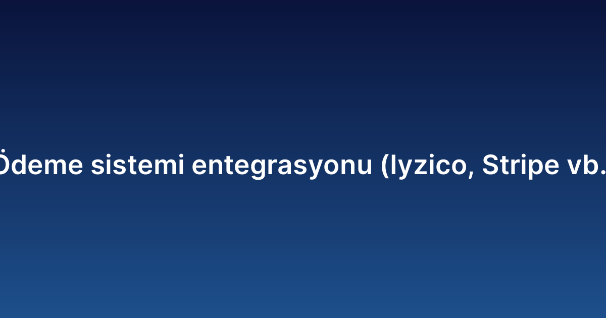 Ödeme sistemi entegrasyonu (Iyzico, Stripe vb.)