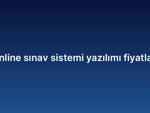 Online sınav sistemi yazılımı fiyatları