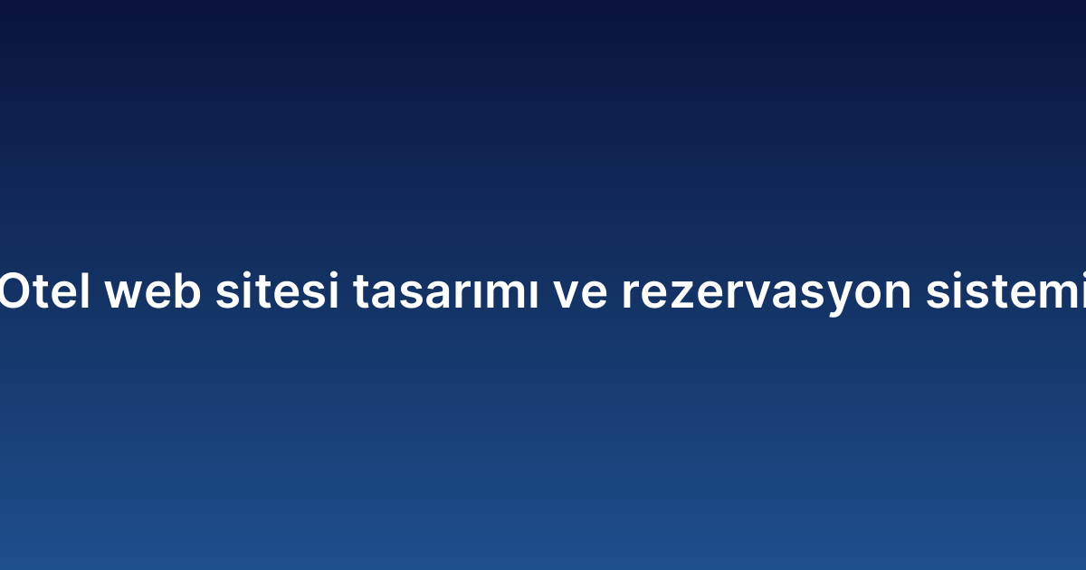 Otel web sitesi tasarımı ve rezervasyon sistemi