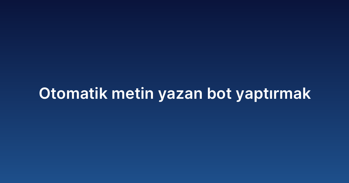 Otomatik metin yazan bot yaptırmak