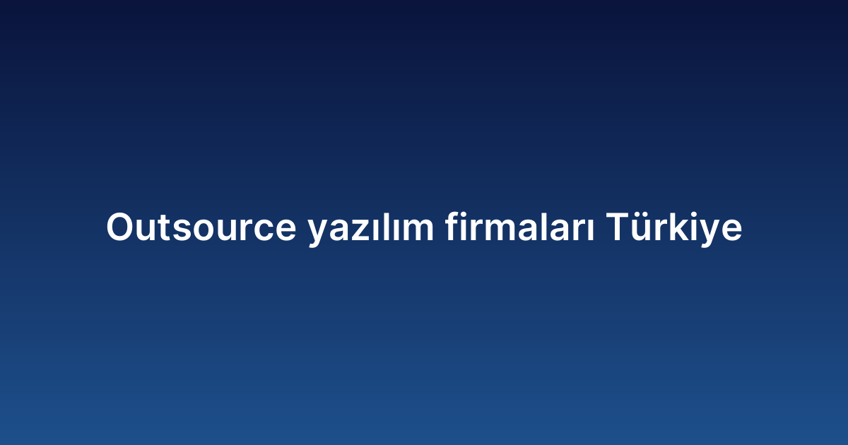 Outsource yazılım firmaları Türkiye