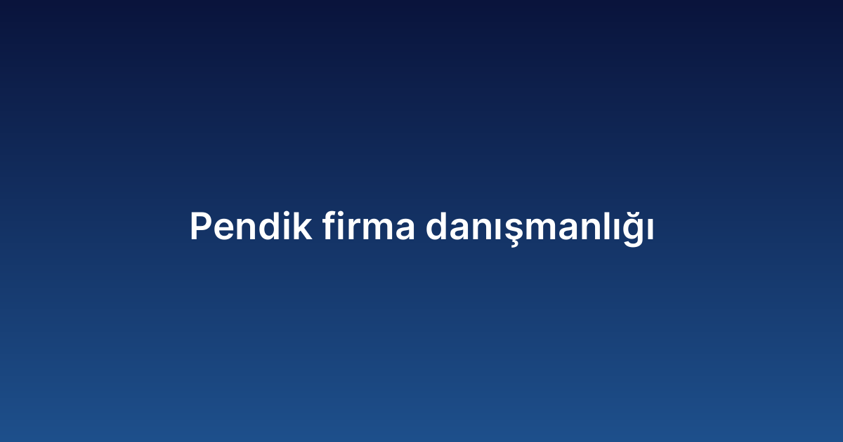 Pendik Firma Danışmanlığı