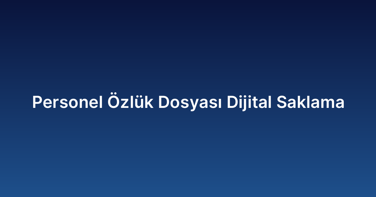 Personel Özlük Dosyası Dijital Saklama