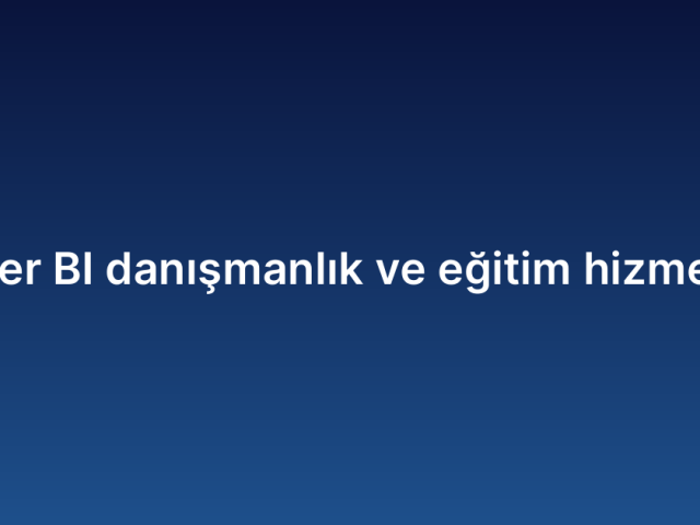 Power BI danışmanlık ve eğitim hizmetleri