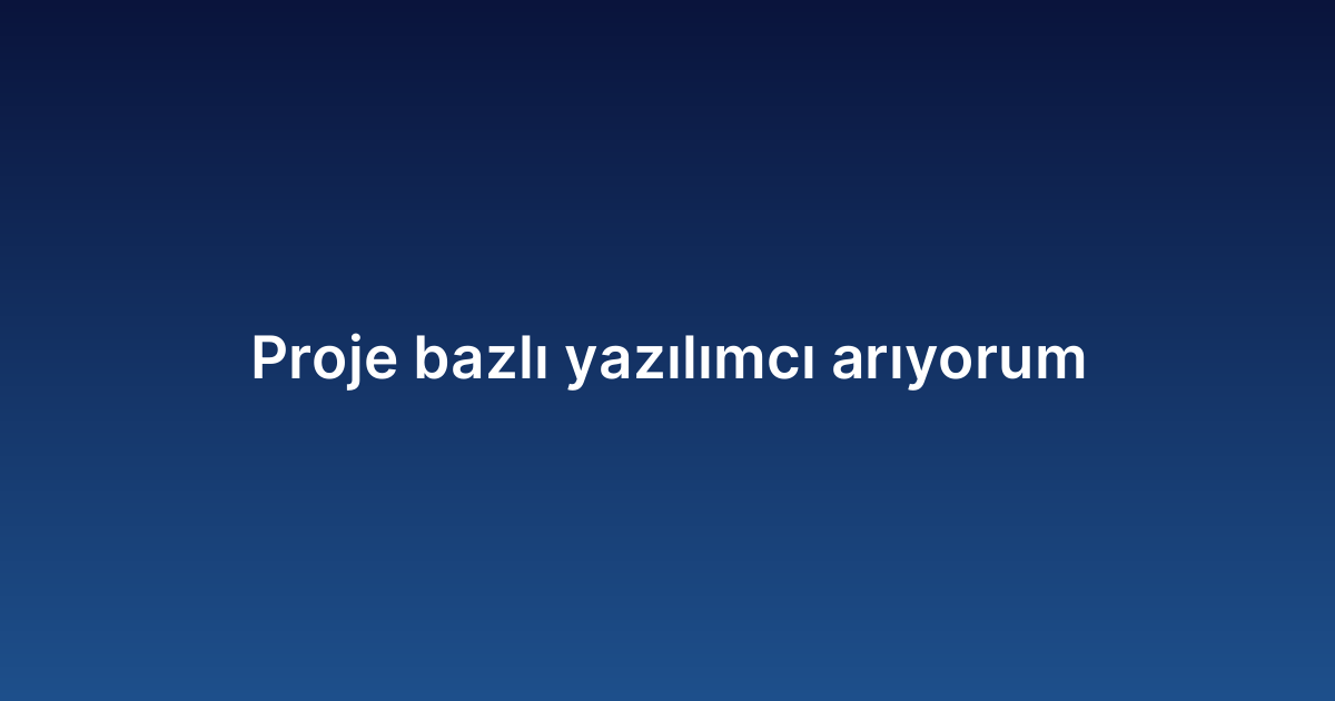 Proje bazlı yazılımcı arıyorum