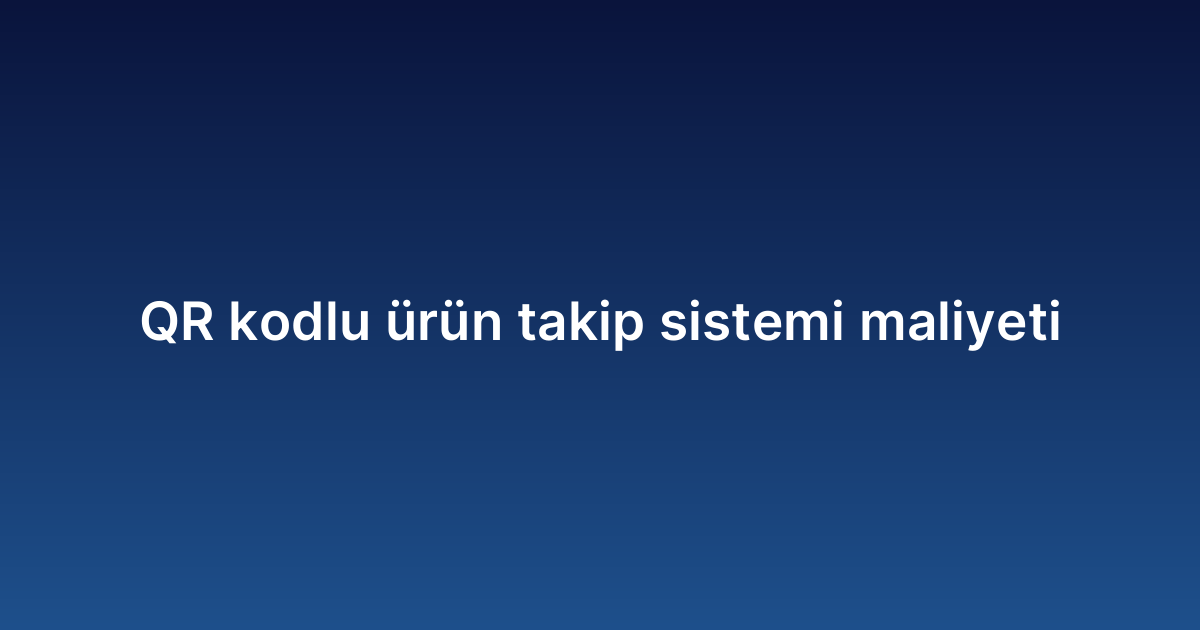 QR kodlu ürün takip sistemi maliyeti