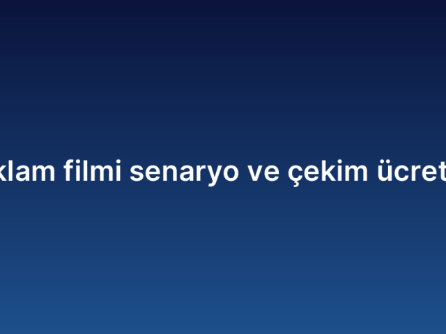 Reklam filmi senaryo ve çekim ücretleri