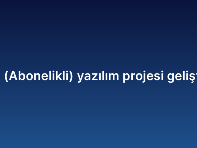 SaaS (Abonelikli) yazılım projesi geliştirme