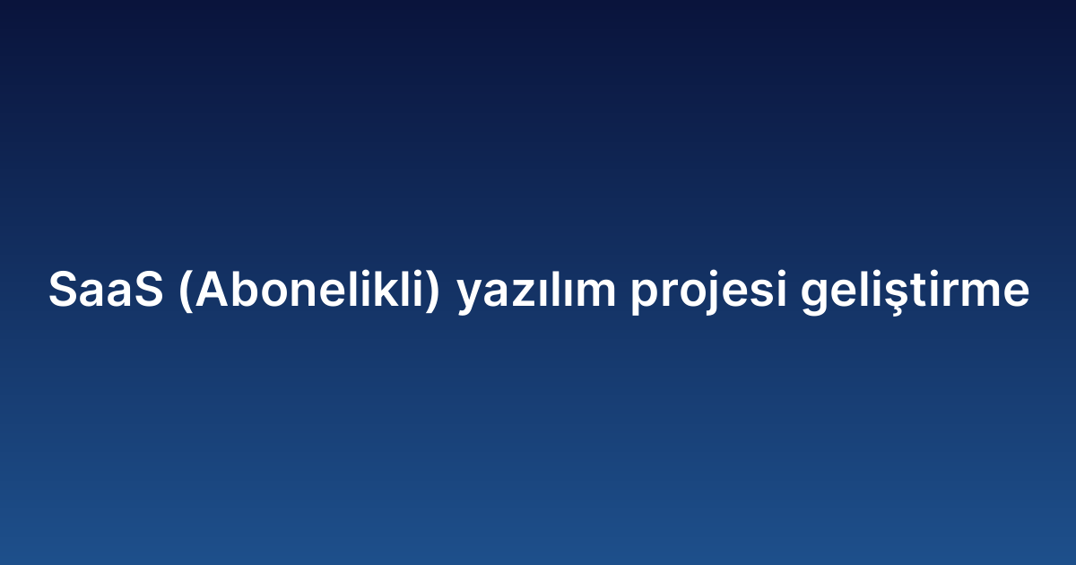 SaaS (Abonelikli) yazılım projesi geliştirme