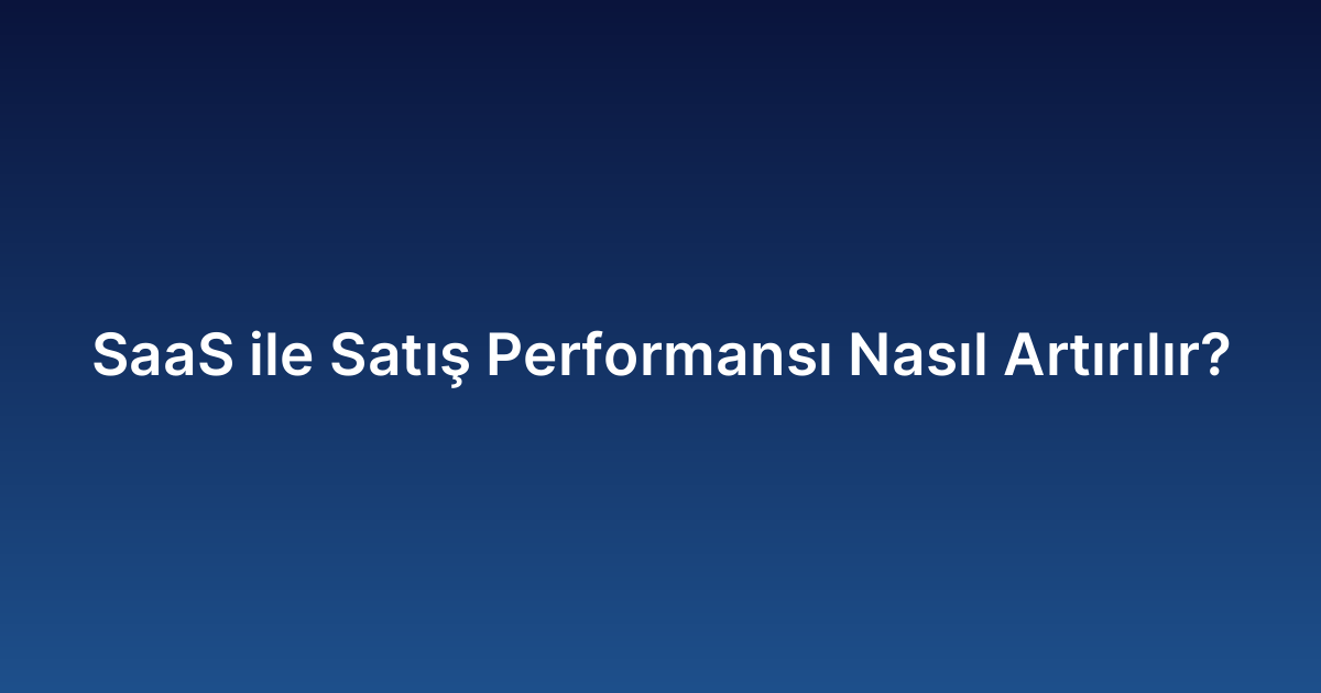 SaaS ile Satış Performansı Nasıl Artırılır?